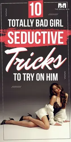 10 Totally Bad Girl Seductive Tricks To Try On Him