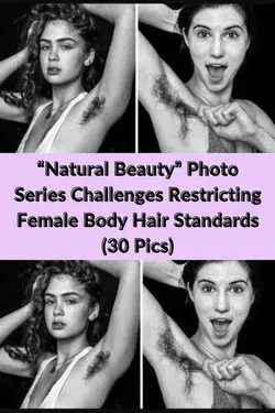 “Natural Beauty” Photo Series Challenges Restricting Female Body Hair Standards (30 Pics)