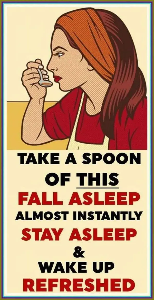 TAKE A SPOON OF THIS FALL ASLEEP ALMOST INSTANTLY STAY ASLEEP WAKE UP REFRESHED