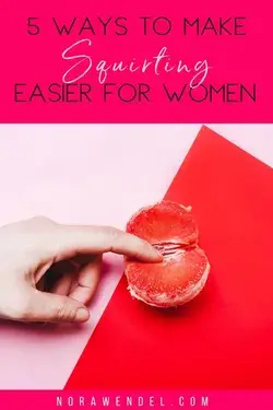 5 Ways To Make Squirting Easier For Women