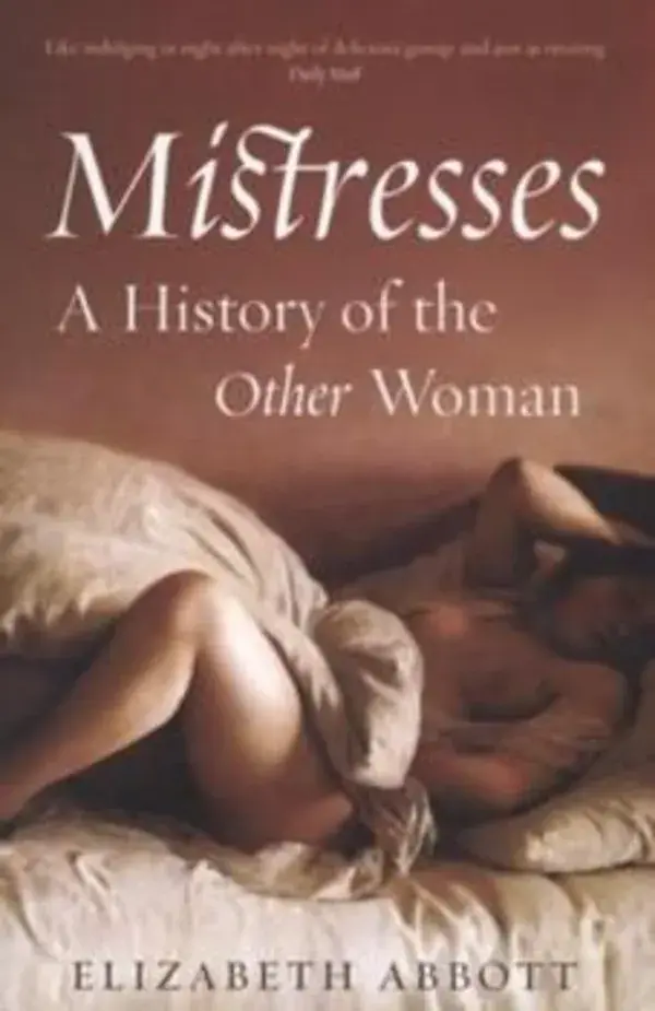 Mistresses: A History of the Other Woman by Abbott, Elizabeth - - 0715641492 by Duckworth Publishing