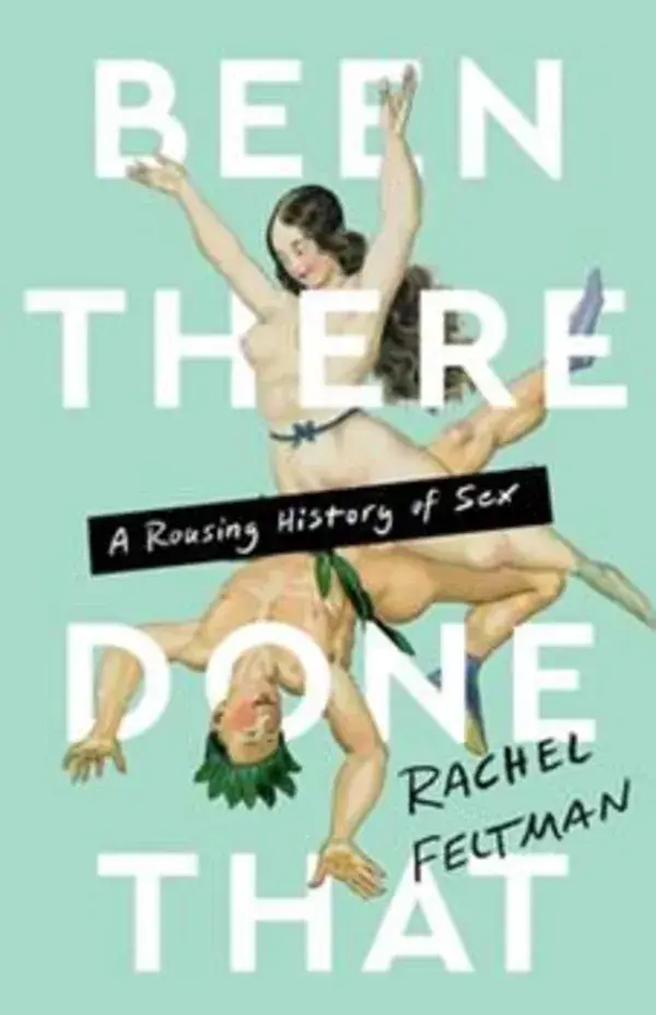 Been There, Done That: A Rousing History of Sex by Feltman, Rachel - 1645037169 by Bold Type Books