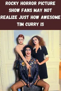 Rocky Horror Picture Show Fans May Not Realize Just How Awesome Tim Curry Is