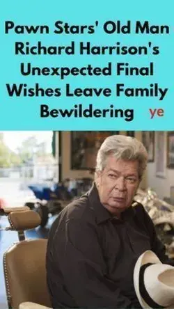 Pawn Stars' Old Man Richard Harrison's Unexpected Final Wishes Leave Family Bewildering