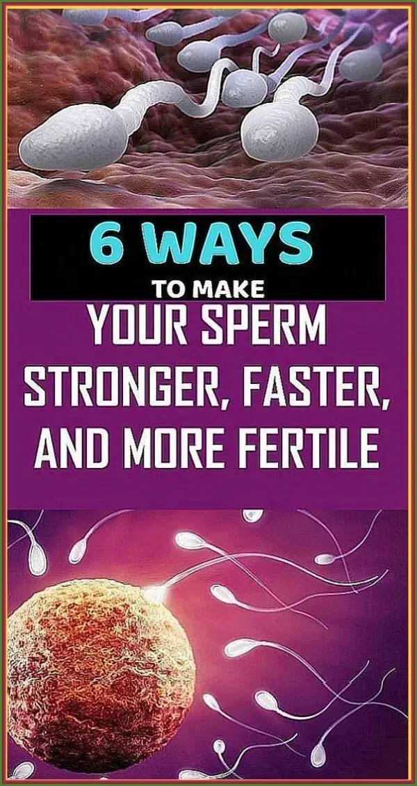 6 WAYS TO MAKE YOUR SPERM STRONGER, FASTER, AND MORE FERTILE