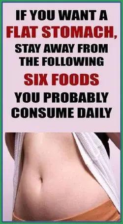 IF YOU WANT A FLAT STOMACH, STAY AWAY FROM THE FOLLOWING SIX FOODS YOU PROBABLY CONSUME DAILY