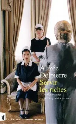 Servir les riches : les domestiques chez les grandes fortunes, Taschenbuch von Alizée Delpierre, Découverte -la-, 9782348069024