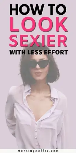 How To Look Sexier With Less Effort