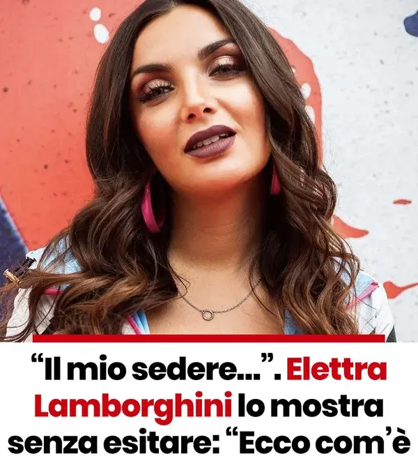 “Il mio sedere…”. Elettra Lamborghini lo mostra senza esitare: “Ecco com’è ridotto”