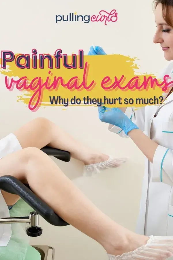 Why are vaginal exams so painful?