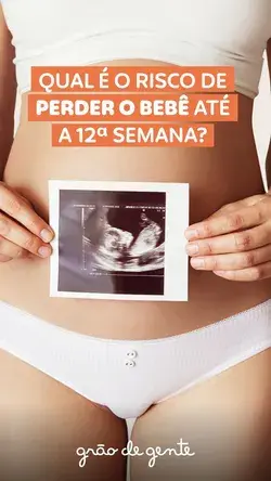 RISCO DE PERDER O BEBÊ É MAIOR ATÉ A 12ª SEMANA?