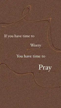 If you have time to worry You have time to Pray
