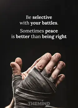 Be selective with your battles. Sometimes peace is better than being right.