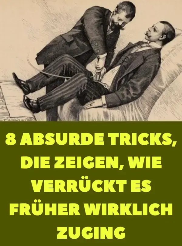 8 absurde Tricks, die zeigen, wie verrückt es früher wirklich zuging