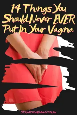 14 Things You Should Never EVER Put In Your Vagina