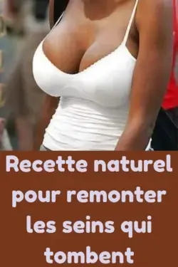 Recette naturel pour remonter les seins qui tombent après allaitement