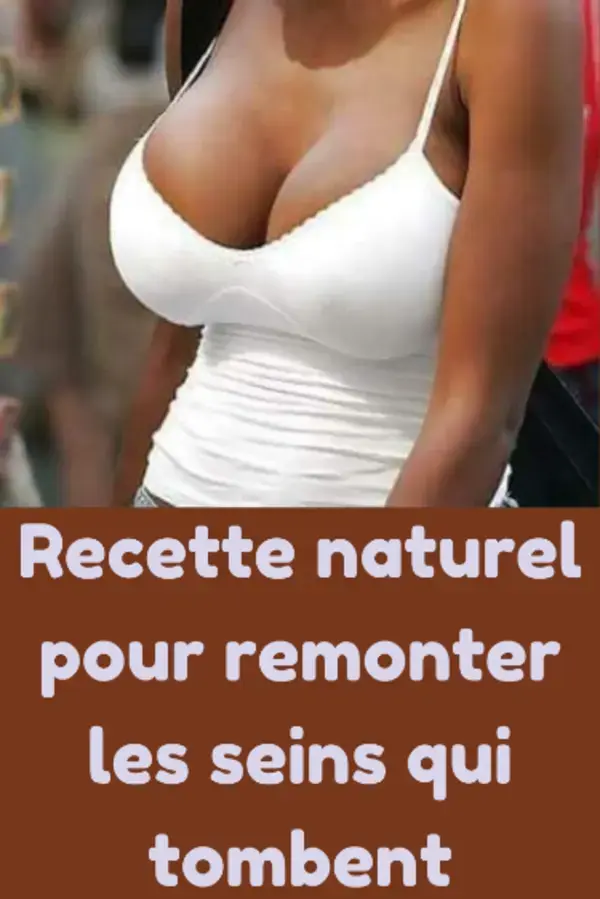 Recette naturel pour remonter les seins qui tombent après allaitement