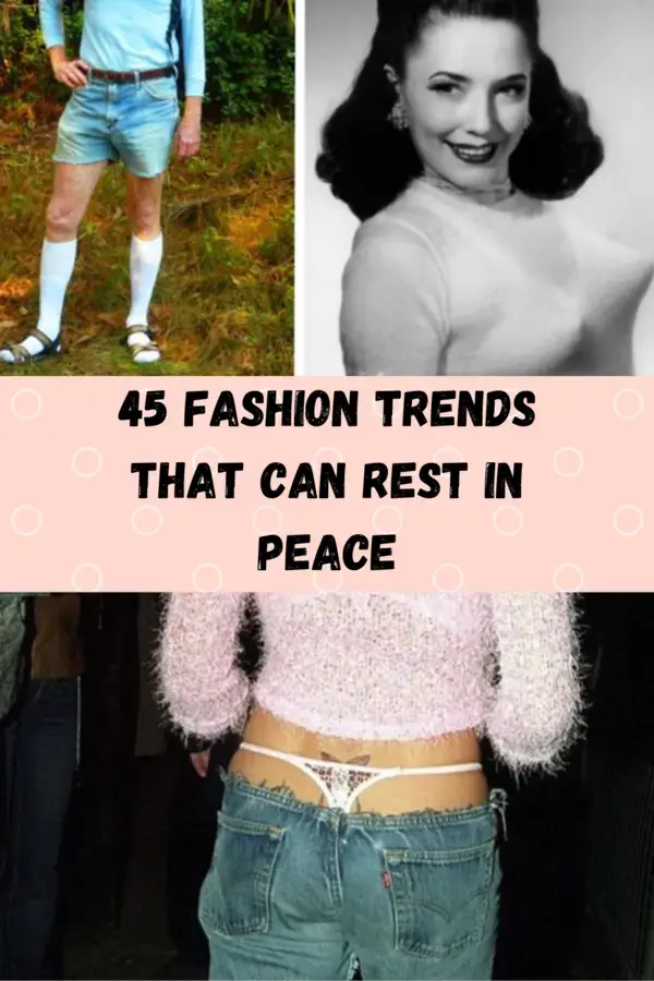 45 fashion trends that can rest in peace